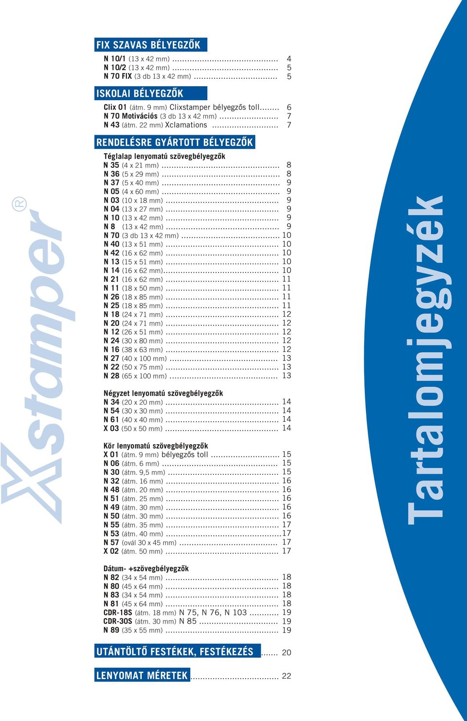 .. 9 N 04 (13 x 27 mm)... 9 N 10 (13 x 42 mm)... 9 N 8 (13 x 42 mm)... 9 N 70 (3 db 13 x 42 mm)... 10 N 40 (13 x 51 mm)... 10 N 42 (16 x 62 mm)... 10 N 13 (15 x 51 mm)... 10 N 14 (16 x 62 mm).