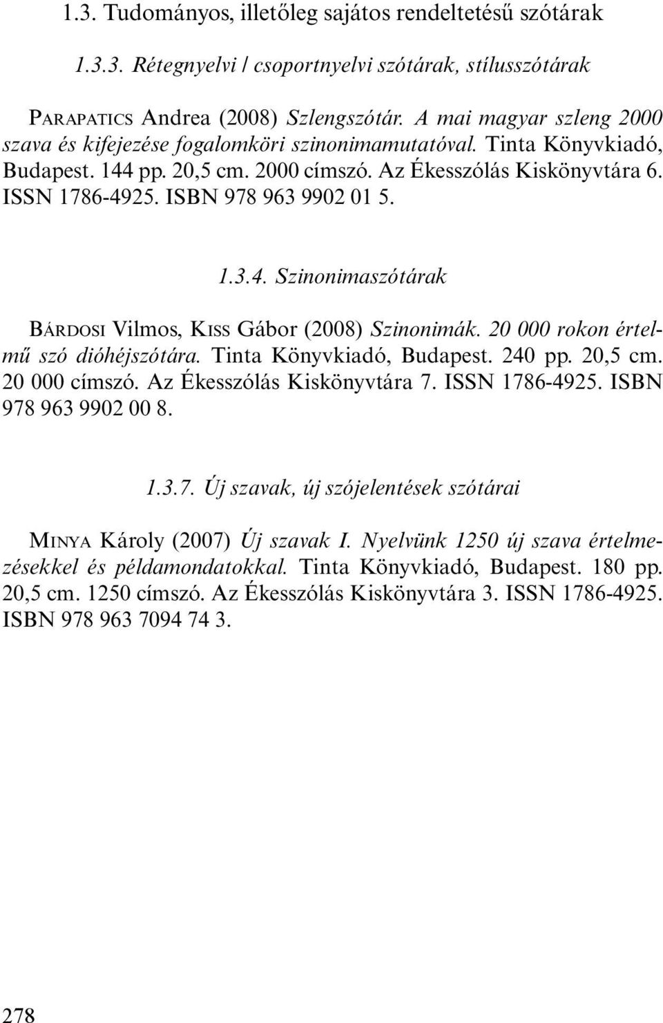 ISBN 978 963 9902 01 5. 1.3.4. Szinonimaszótárak BÁRDOSI Vilmos, KISS Gábor (2008) Szinonimák. 20 000 rokon értelmű szó dióhéjszótára. Tinta Könyvkiadó, Budapest. 240 pp. 20,5 cm. 20 000 címszó.