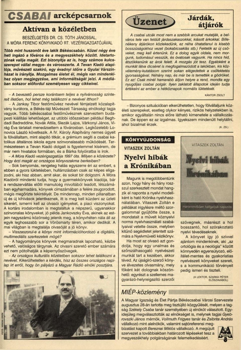 A Tevan Kiadó alapítója, művészeti szakíró, egy évadnyi időre a Gyulai Várszínházat is Irányítja. Mozgalmas életet él, mégis van mindenkihez olyan megjegyzése, ami Informáltságát jelzi.