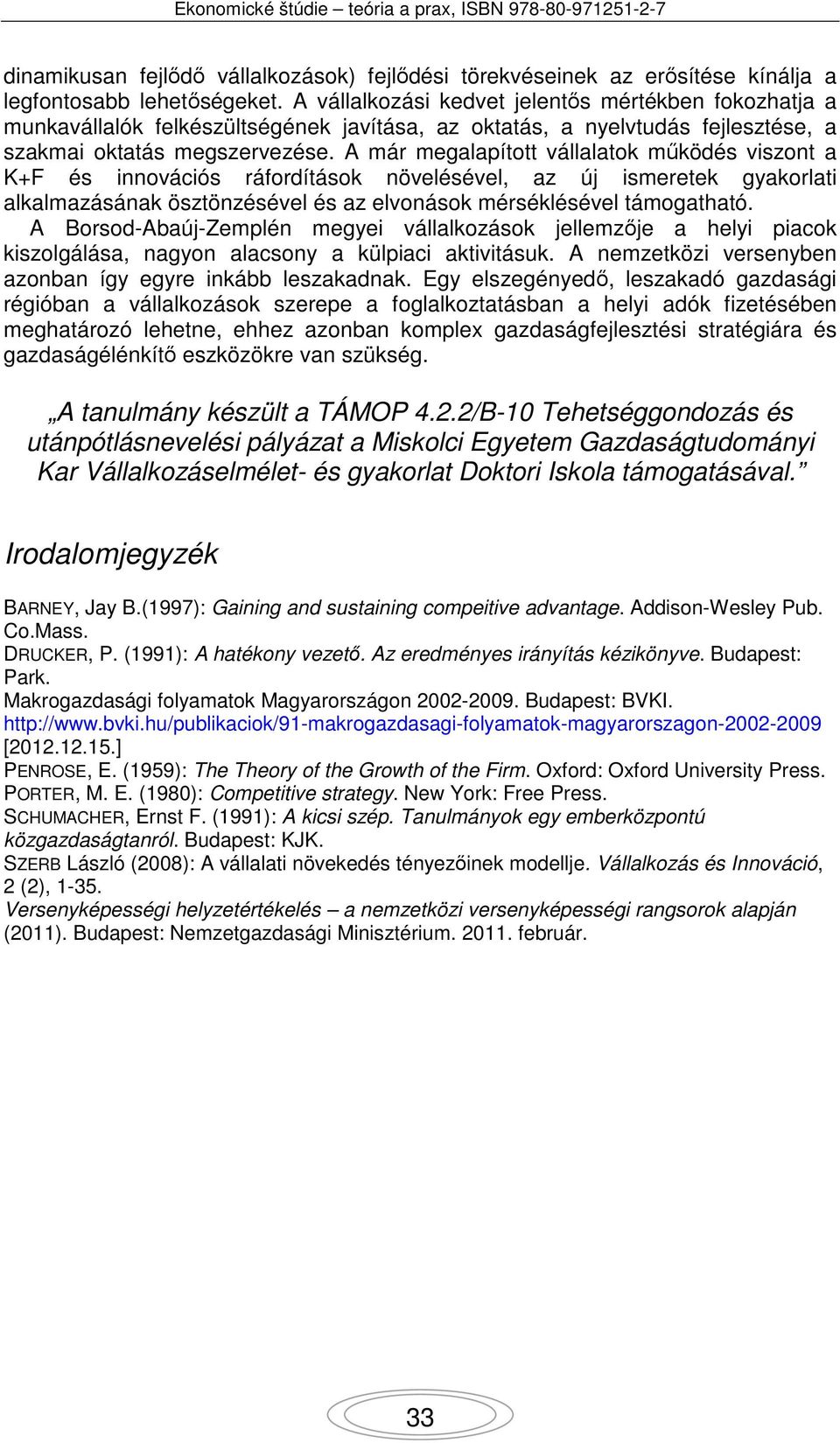 A már megalapított vállalatok működés viszont a K+F és innovációs ráfordítások növelésével, az új ismeretek gyakorlati alkalmazásának ösztönzésével és az elvonások mérséklésével támogatható.