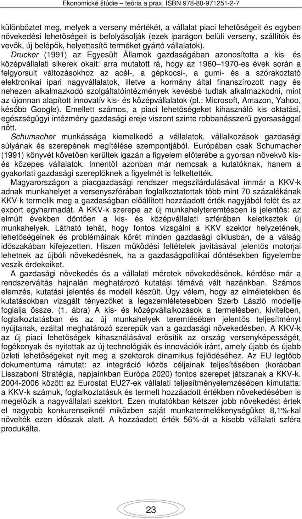 Drucker (1991) az Egyesült Államok gazdaságában azonosította a kis- és középvállalati sikerek okait: arra mutatott rá, hogy az 1960 1970-es évek során a felgyorsult változásokhoz az acél-, a