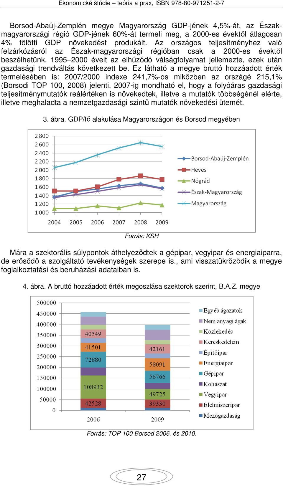 1995 2000 éveit az elhúzódó válságfolyamat jellemezte, ezek után gazdasági trendváltás következett be.