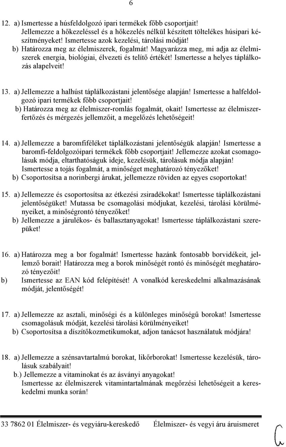 Ismertesse a helyes táplálkozás alapelveit! 13. a) Jellemezze a halhúst táplálkozástani jelentősége alapján! Ismertesse a halfeldolgozó ipari termékek főbb csoportjait!