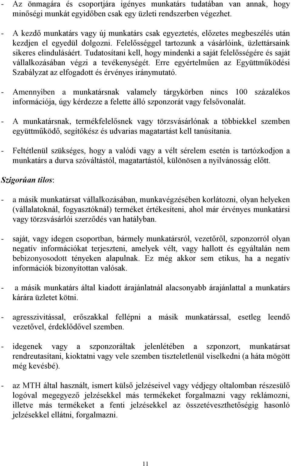 Tudatosítani kell, hogy mindenki a saját felelősségére és saját vállalkozásában végzi a tevékenységét. Erre egyértelműen az Együttműködési Szabályzat az elfogadott és érvényes iránymutató.