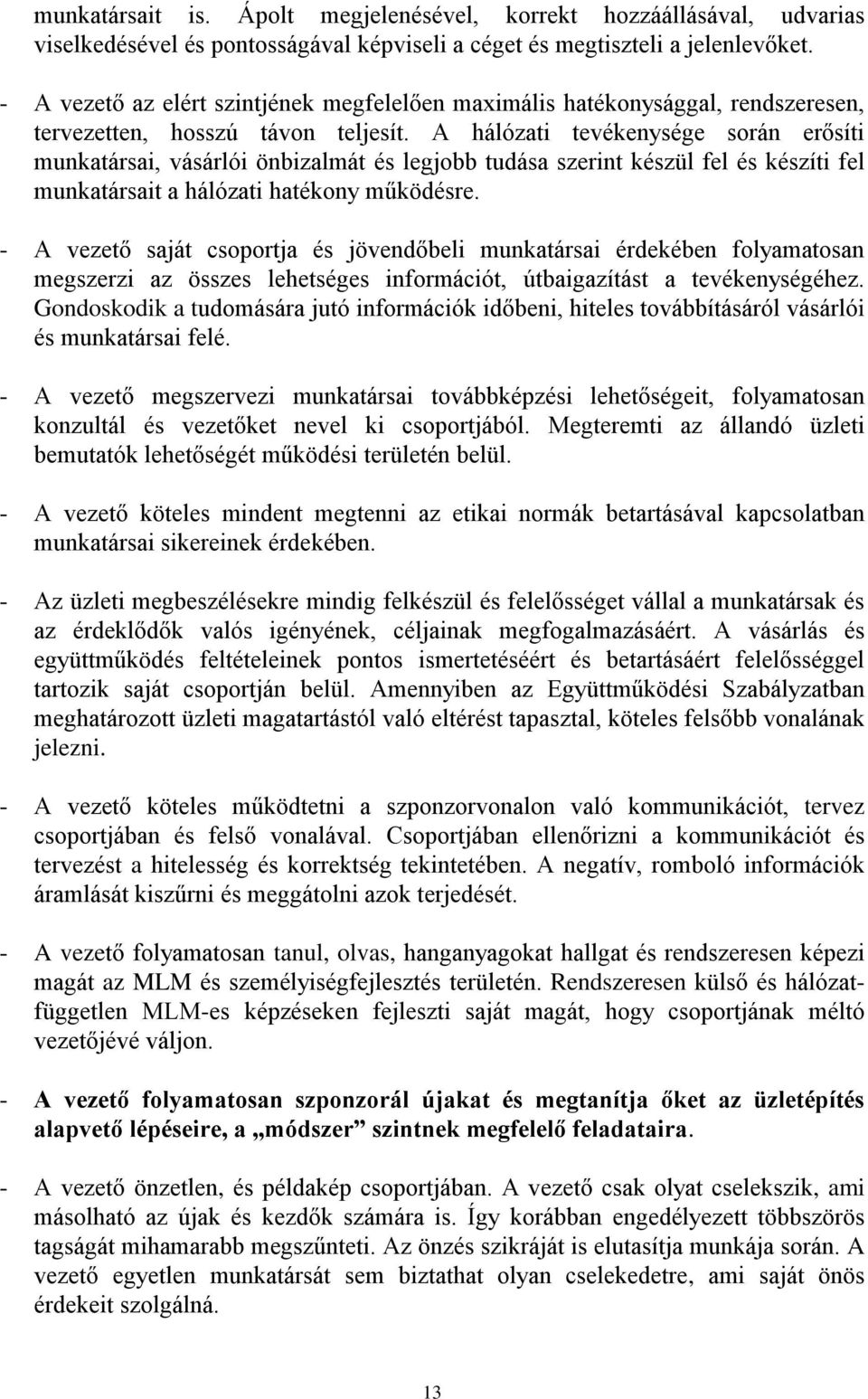 A hálózati tevékenysége során erősíti munkatársai, vásárlói önbizalmát és legjobb tudása szerint készül fel és készíti fel munkatársait a hálózati hatékony működésre.