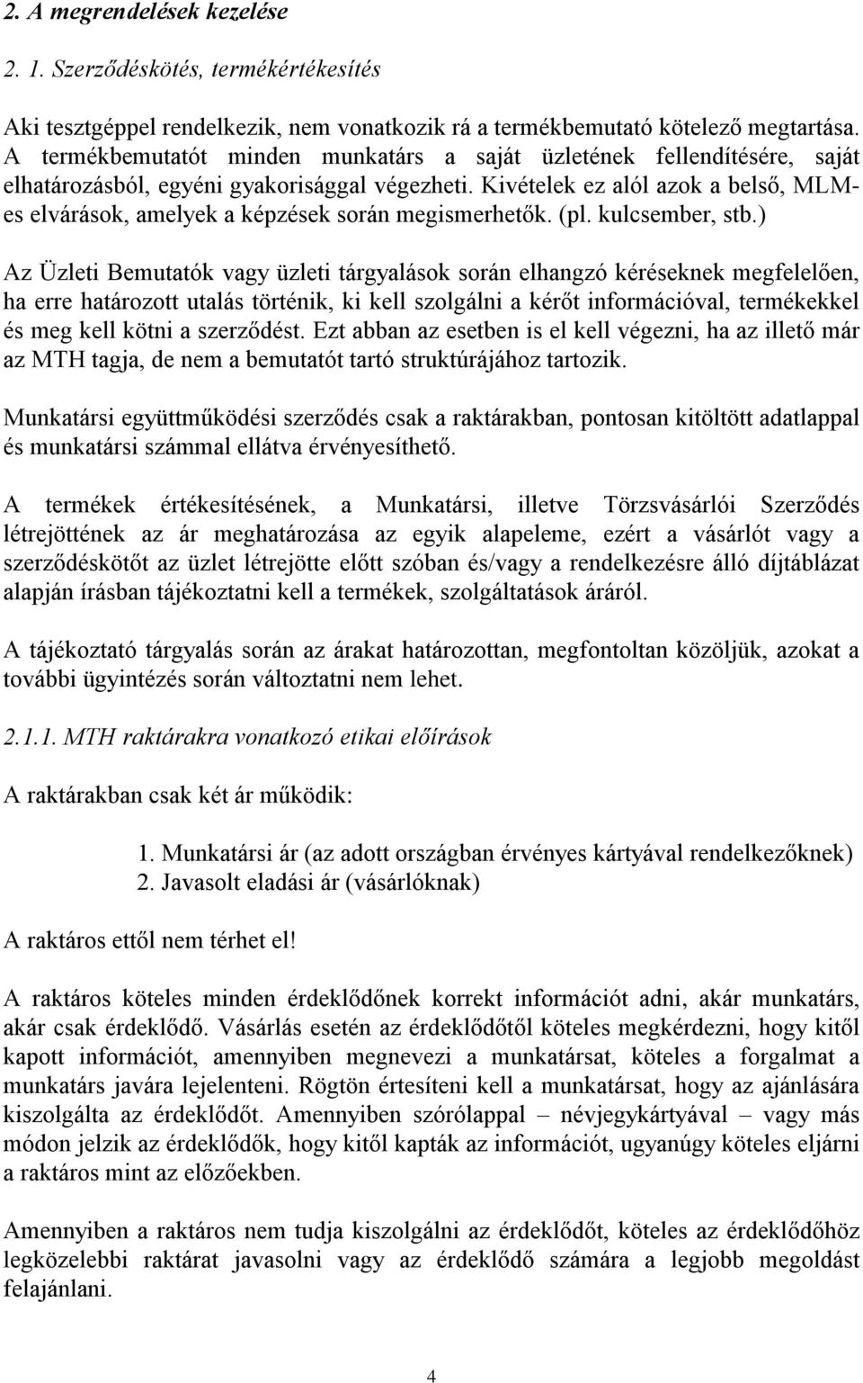 Kivételek ez alól azok a belső, MLMes elvárások, amelyek a képzések során megismerhetők. (pl. kulcsember, stb.