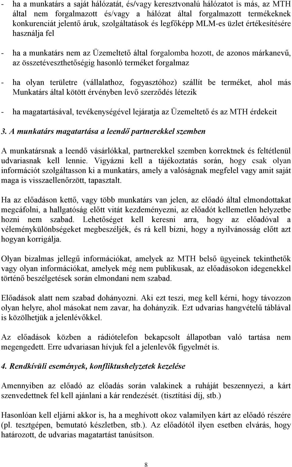 területre (vállalathoz, fogyasztóhoz) szállít be terméket, ahol más Munkatárs által kötött érvényben levő szerződés létezik - ha magatartásával, tevékenységével lejáratja az Üzemeltető és az MTH