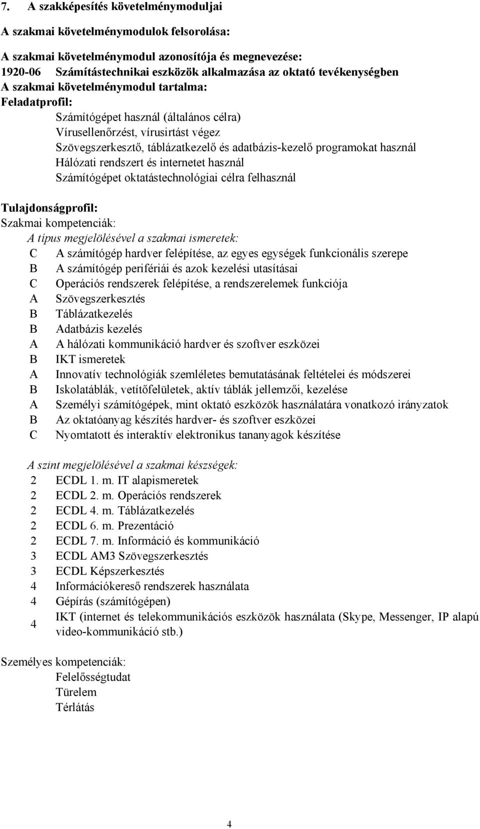 programokat használ Hálózati rendszert és internetet használ Számítógépet oktatástechnológiai célra felhasznál Tulajdonságprofil: Szakmai kompetenciák: típus megjelölésével a szakmai ismeretek: C