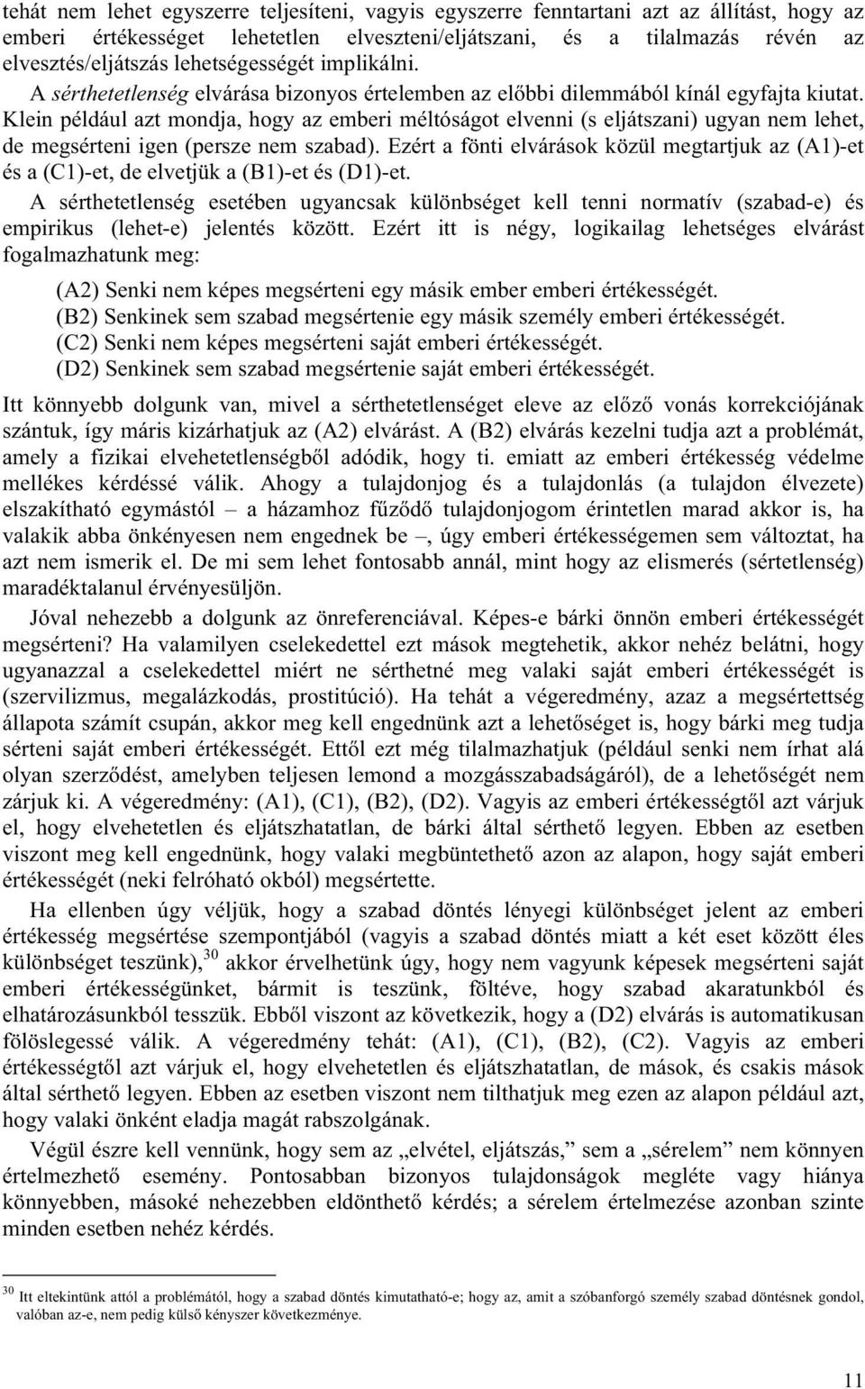 Klein például azt mondja, hogy az emberi méltóságot elvenni (s eljátszani) ugyan nem lehet, de megsérteni igen (persze nem szabad).