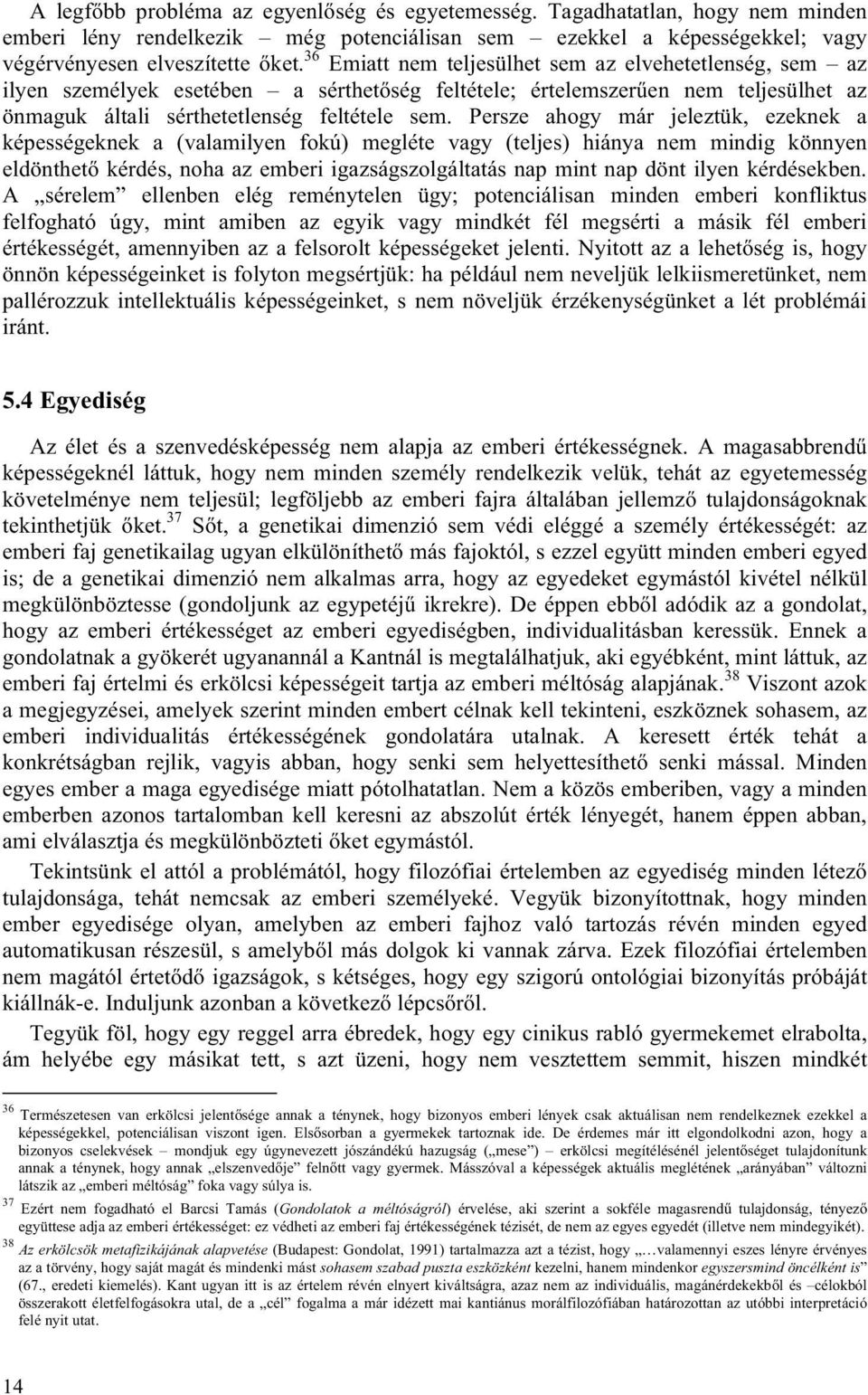 Persze ahogy már jeleztük, ezeknek a képességeknek a (valamilyen fokú) megléte vagy (teljes) hiánya nem mindig könnyen eldönthető kérdés, noha az emberi igazságszolgáltatás nap mint nap dönt ilyen