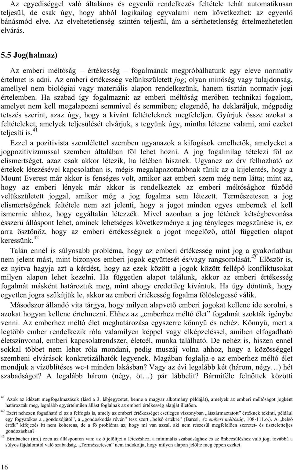 Az emberi értékesség velünkszületett jog; olyan minőség vagy tulajdonság, amellyel nem biológiai vagy materiális alapon rendelkezünk, hanem tisztán normatív-jogi értelemben.