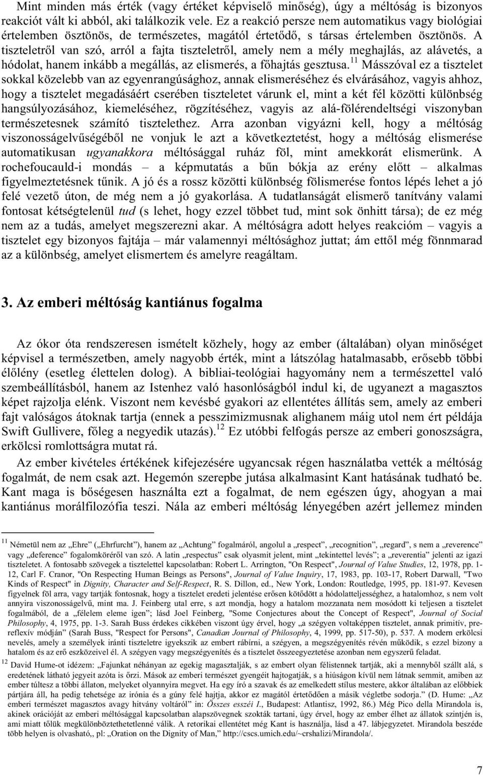 A tiszteletről van szó, arról a fajta tiszteletről, amely nem a mély meghajlás, az alávetés, a hódolat, hanem inkább a megállás, az elismerés, a főhajtás gesztusa.