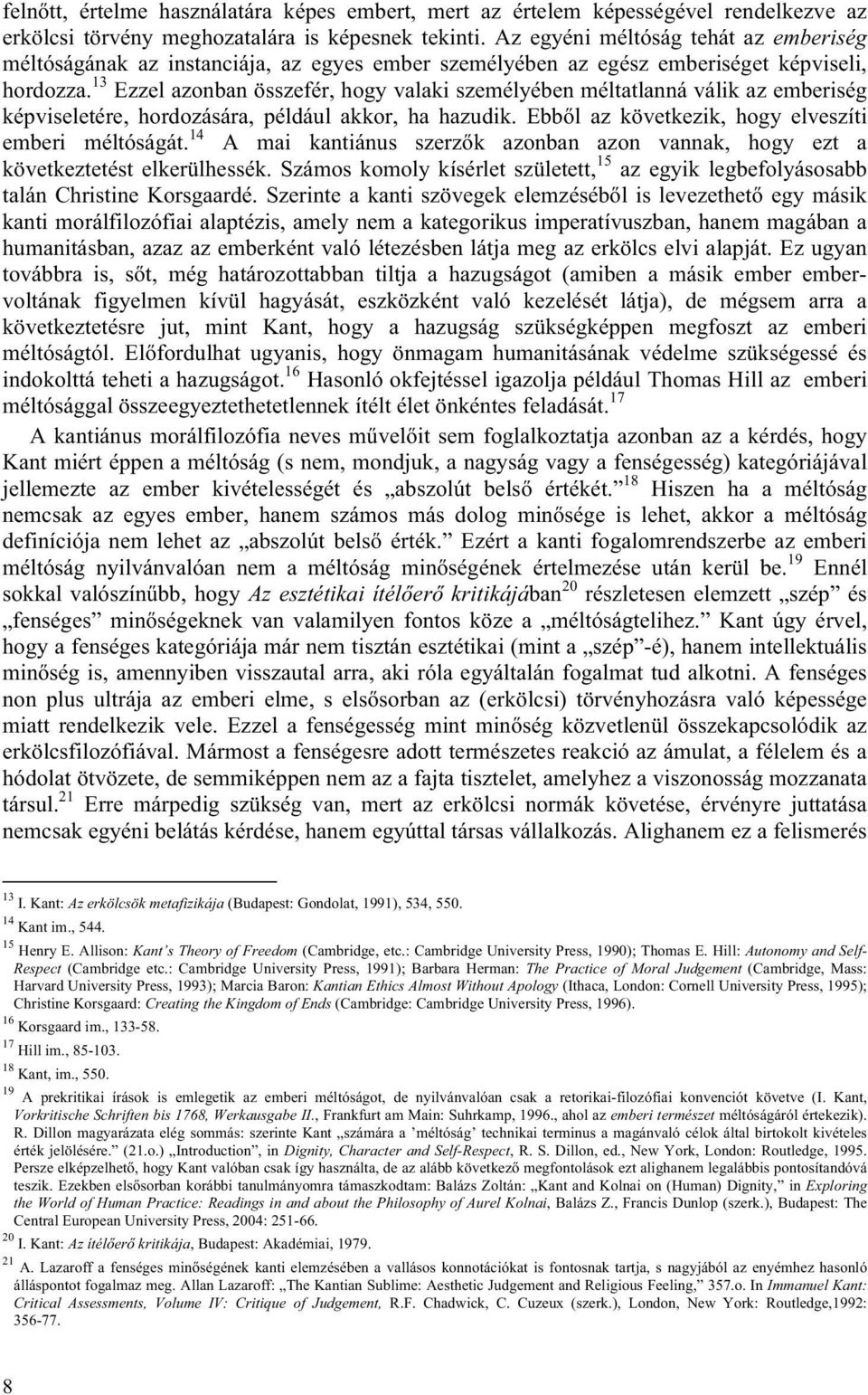 13 Ezzel azonban összefér, hogy valaki személyében méltatlanná válik az emberiség képviseletére, hordozására, például akkor, ha hazudik. Ebből az következik, hogy elveszíti emberi méltóságát.