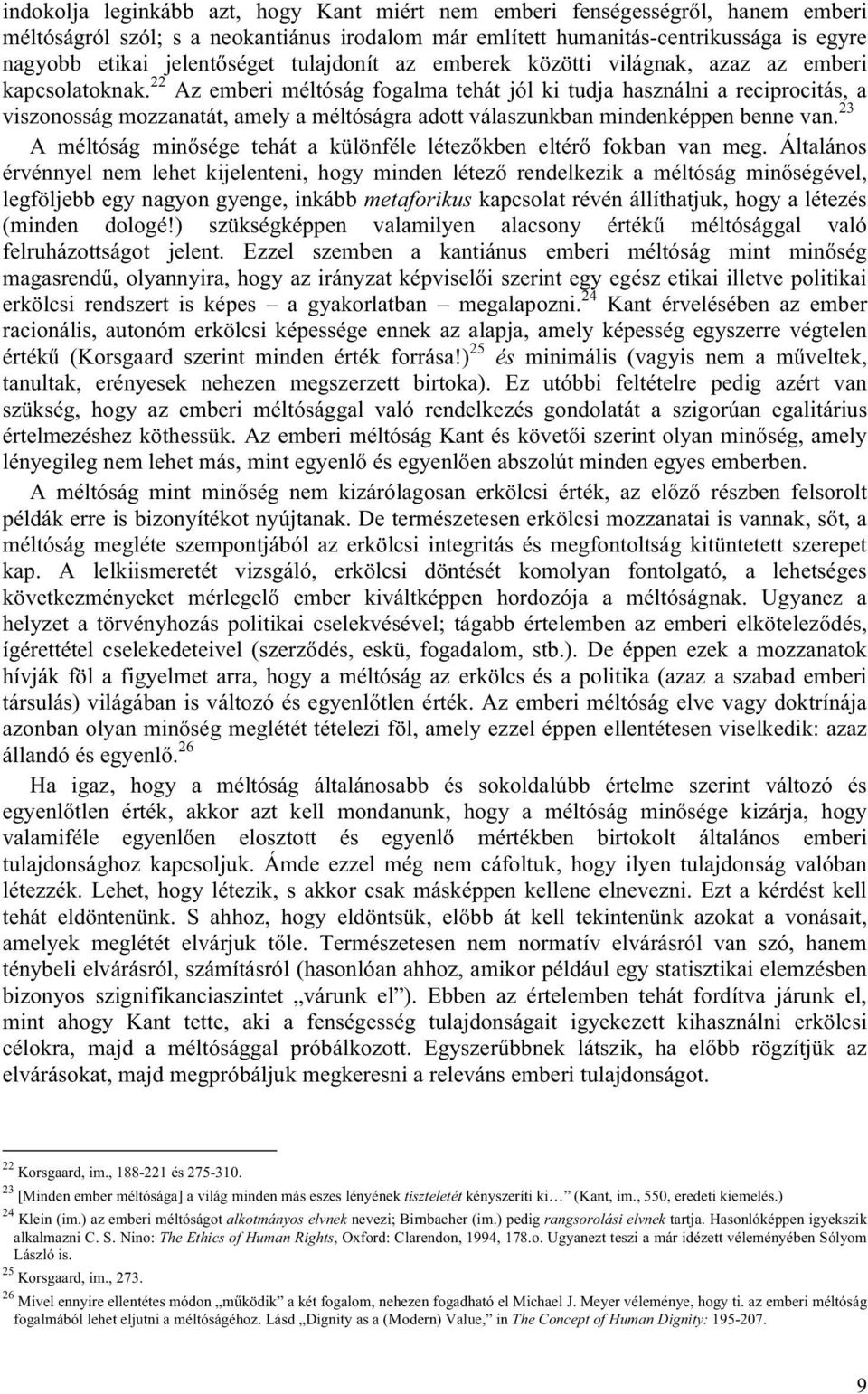 22 Az emberi méltóság fogalma tehát jól ki tudja használni a reciprocitás, a viszonosság mozzanatát, amely a méltóságra adott válaszunkban mindenképpen benne van.