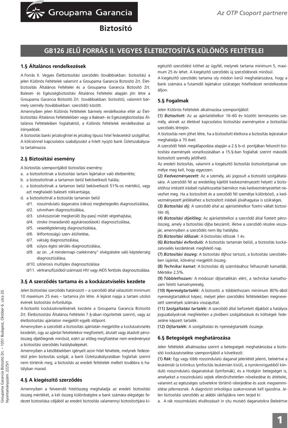 Életbiztosítás Általános Feltételei és a Groupama Garancia Biztosító Zrt. Baleset- és Egészségbiztosítási Általános Feltételei alapján jön létre a Groupama Garancia Biztosító Zrt.