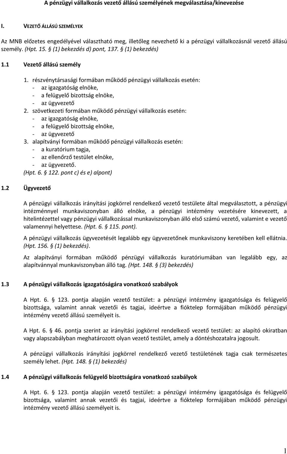 1 Vezető állású személy 1. részvénytársasági formában működő pénzügyi vállalkozás esetén: - az igazgatóság elnöke, - a felügyelő bizottság elnöke, - az ügyvezető 2.