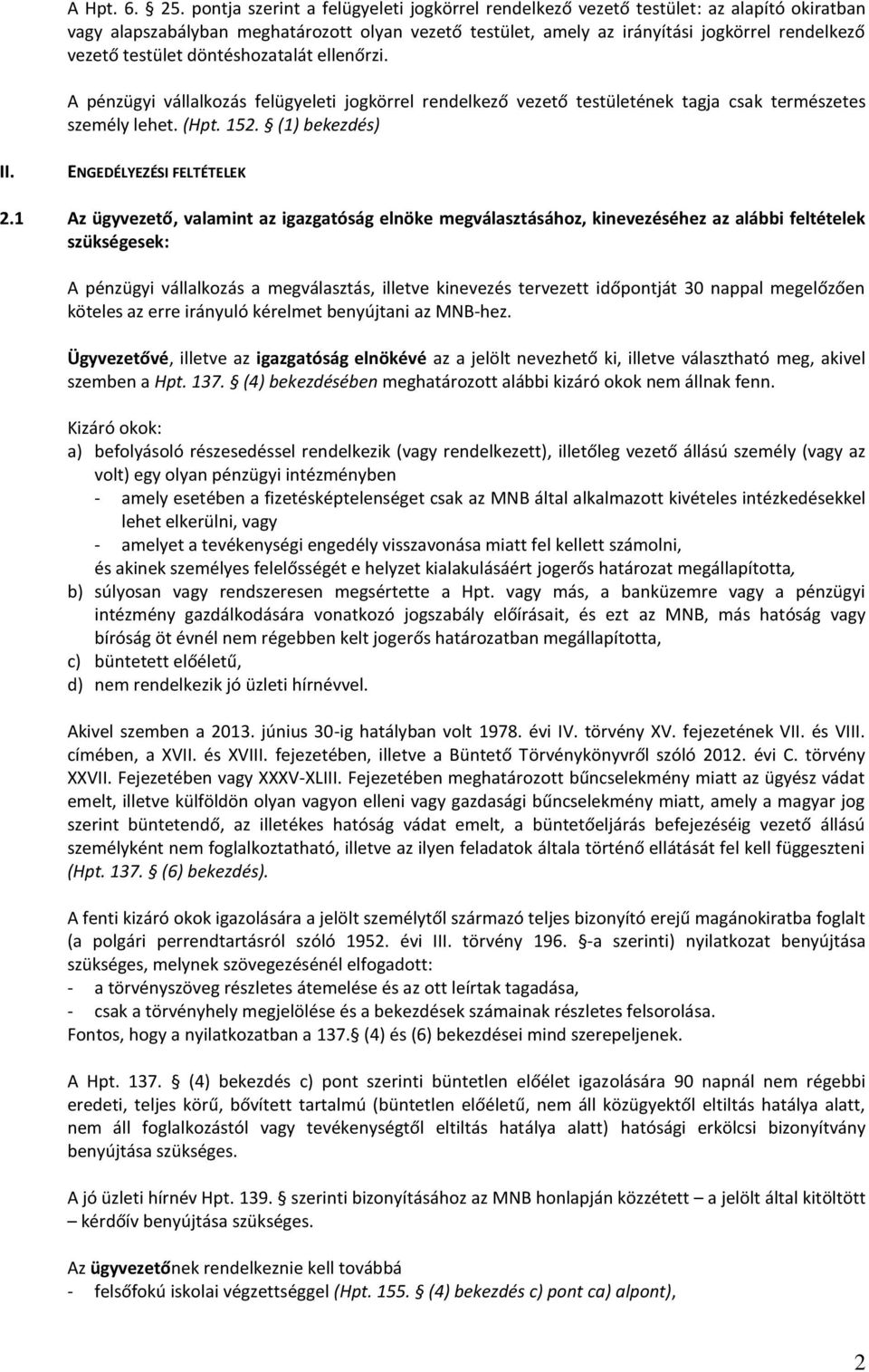 testület döntéshozatalát ellenőrzi. A pénzügyi vállalkozás felügyeleti jogkörrel rendelkező vezető testületének tagja csak természetes személy lehet. (Hpt. 152. (1) bekezdés) II.