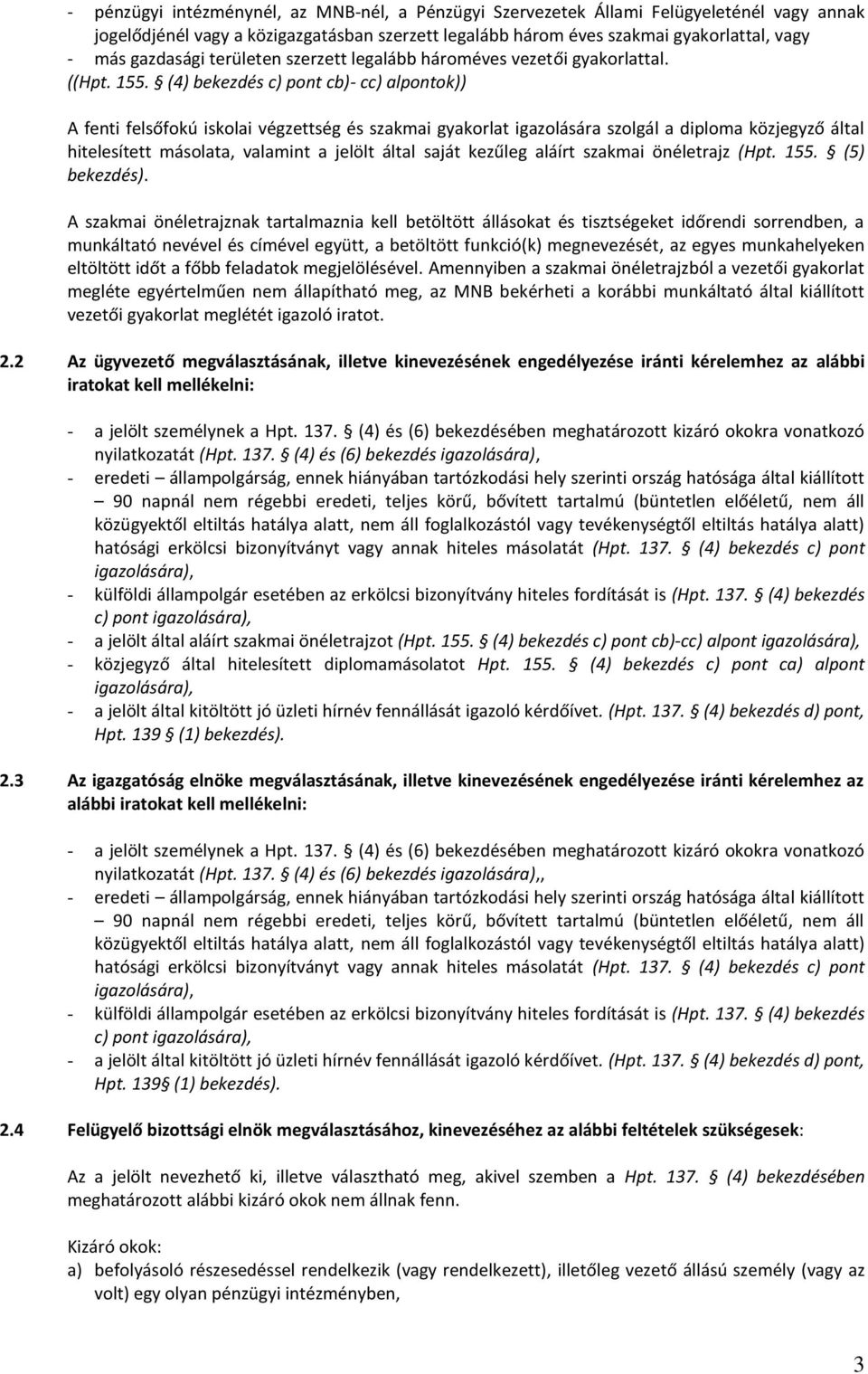 (4) bekezdés c) pont cb)- cc) alpontok)) A fenti felsőfokú iskolai végzettség és szakmai gyakorlat igazolására szolgál a diploma közjegyző által hitelesített másolata, valamint a jelölt által saját