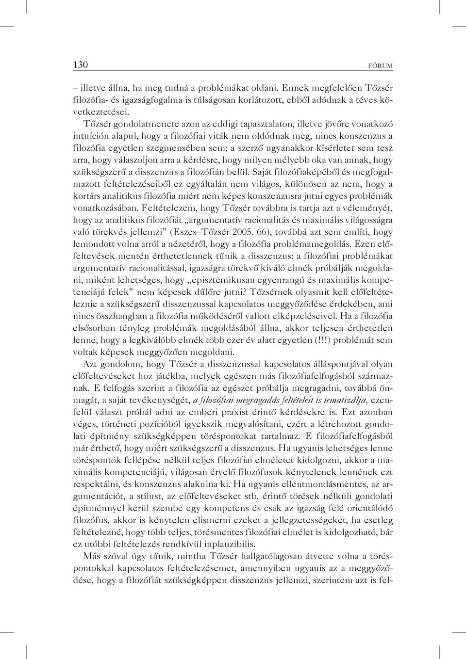 szerző ugyanakkor kísérletet sem tesz arra, hogy válaszoljon arra a kérdésre, hogy milyen mélyebb oka van annak, hogy szükségszerű a disszenzus a filozófián belül.