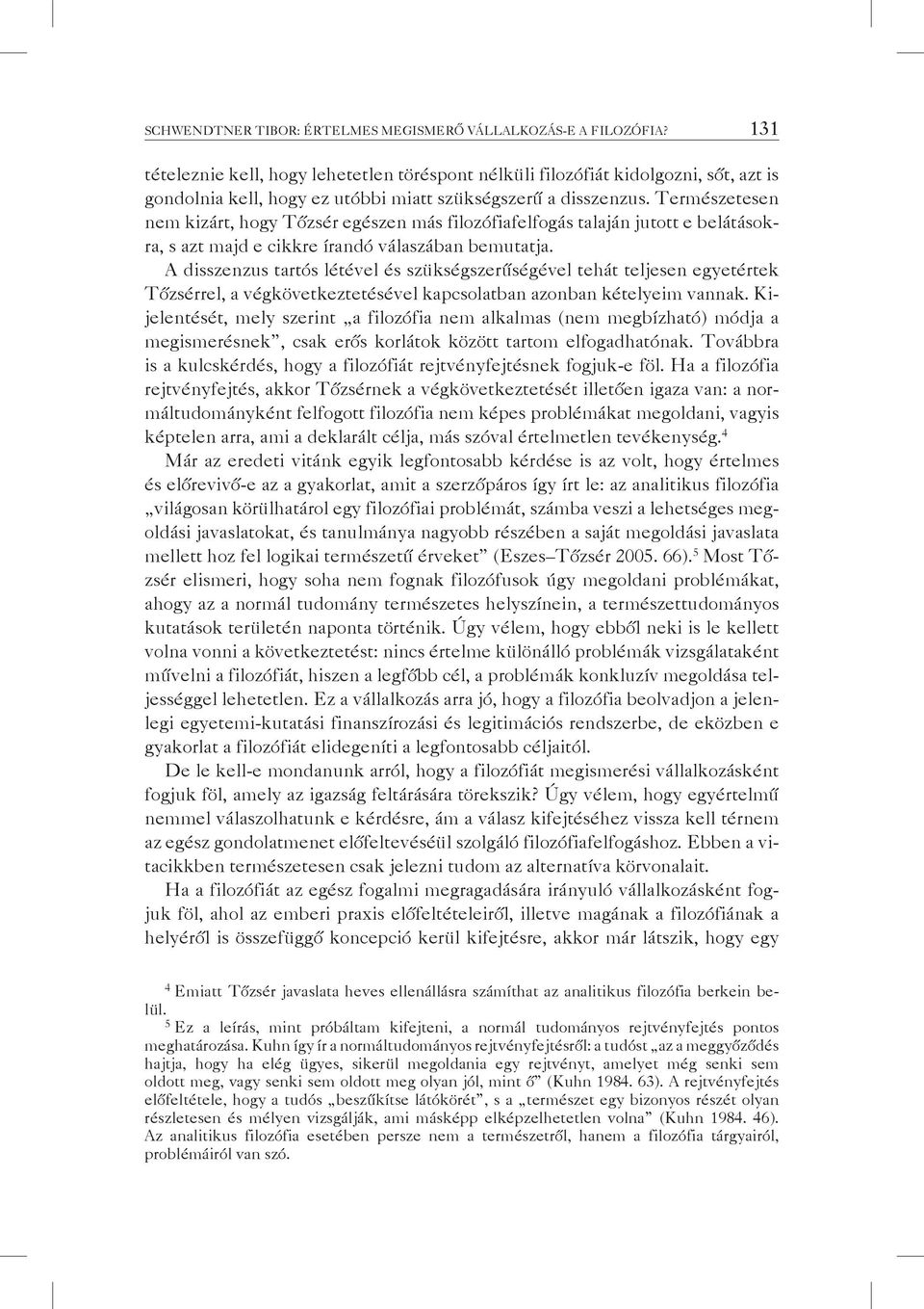 Természetesen nem kizárt, hogy Tőzsér egészen más filozófiafelfogás talaján jutott e belátásokra, s azt majd e cikkre írandó válaszában bemutatja.