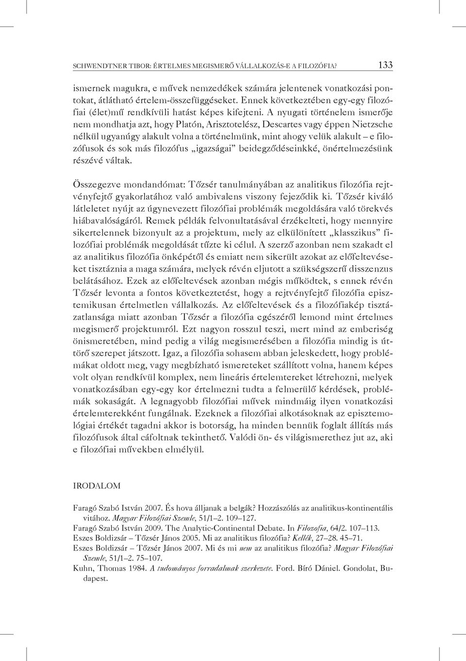 A nyugati történelem ismerője nem mondhatja azt, hogy Platón, Arisztotelész, Descartes vagy éppen Nietzsche nélkül ugyanúgy alakult volna a történelmünk, mint ahogy velük alakult e filozófusok és sok