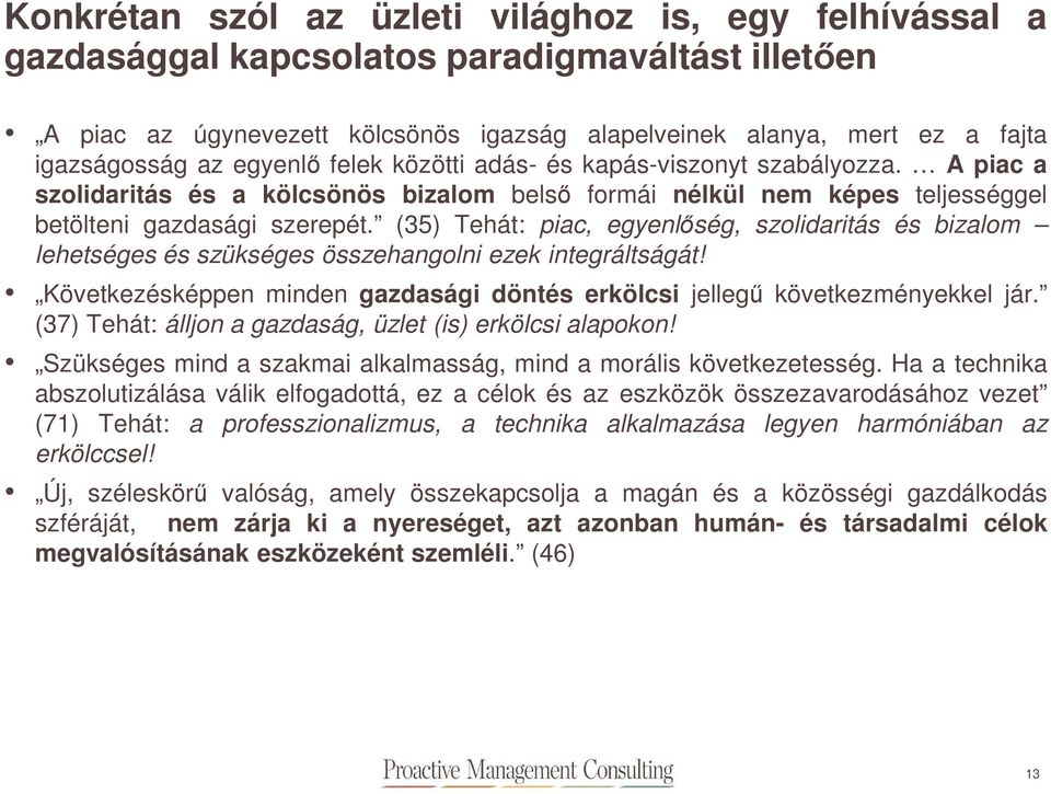 (35) Tehát: piac, egyenlőség, szolidaritás és bizalom lehetséges és szükséges összehangolni ezek integráltságát! Következésképpen minden gazdasági döntés erkölcsi jellegű következményekkel jár.