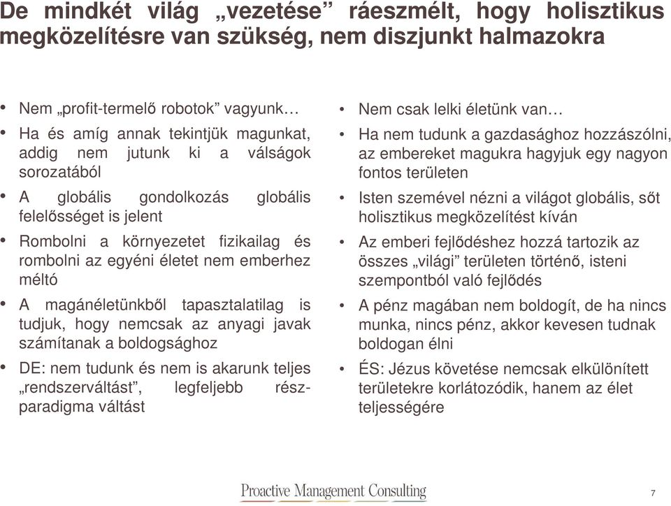 tudjuk, hogy nemcsak az anyagi javak számítanak a boldogsághoz DE: nem tudunk és nem is akarunk teljes rendszerváltást, legfeljebb részparadigma váltást Nem csak lelki életünk van Ha nem tudunk a