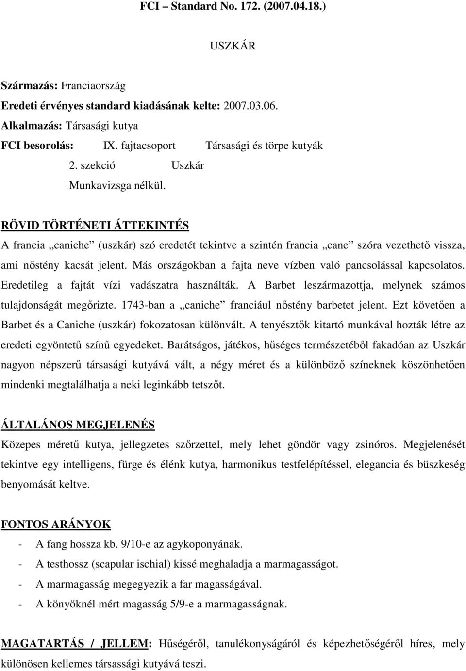 RÖVID TÖRTÉNETI ÁTTEKINTÉS A francia caniche (uszkár) szó eredetét tekintve a szintén francia cane szóra vezethető vissza, ami nőstény kacsát jelent.