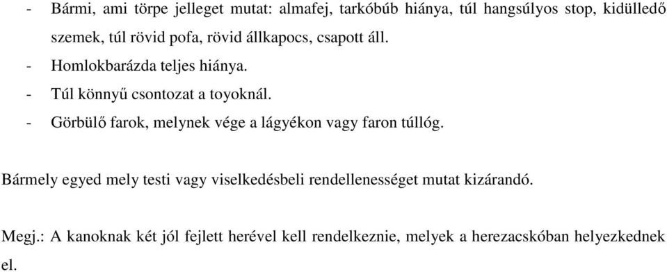 - Görbülő farok, melynek vége a lágyékon vagy faron túllóg.