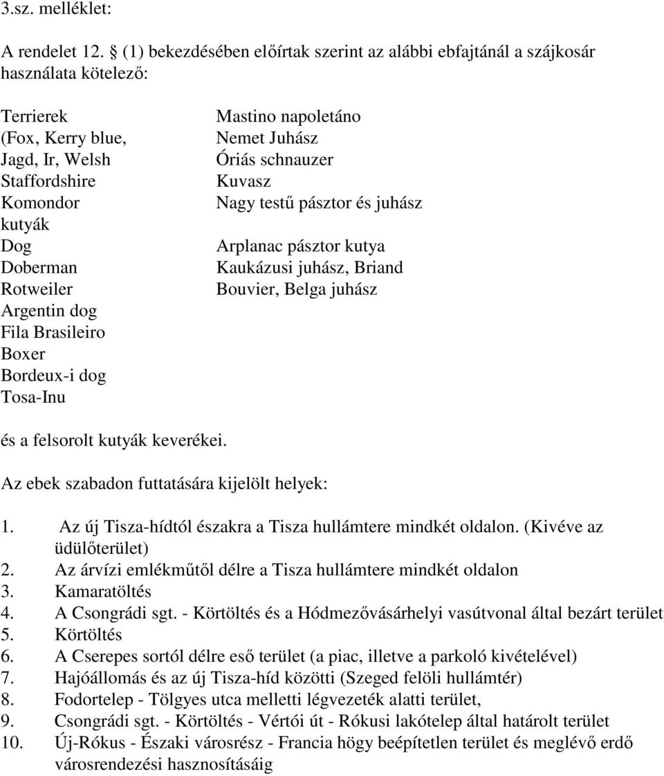 Fila Brasileiro Boxer Bordeuxi dog TosaInu Mastino napoletáno Nemet Juhász Óriás schnauzer Kuvasz Nagy testő pásztor és juhász Arplanac pásztor kutya Kaukázusi juhász, Briand Bouvier, Belga juhász és