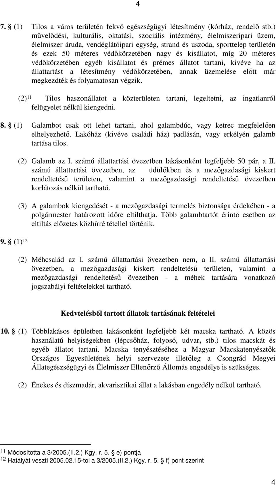 kisállatot, míg 20 méteres védıkörzetében egyéb kisállatot és prémes állatot tartani, kivéve ha az állattartást a létesítmény védıkörzetében, annak üzemelése elıtt már megkezdték és folyamatosan