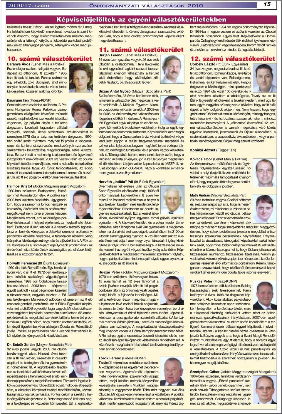 sétányaink végre megújulhassanak. 10. számú választókerület Baranya Ákos (Lehet Más a Politika) Pszichológia szakos hallgató vagyok. Budapest az otthonom, itt születtem 1986- ban, itt élek és tanulok.