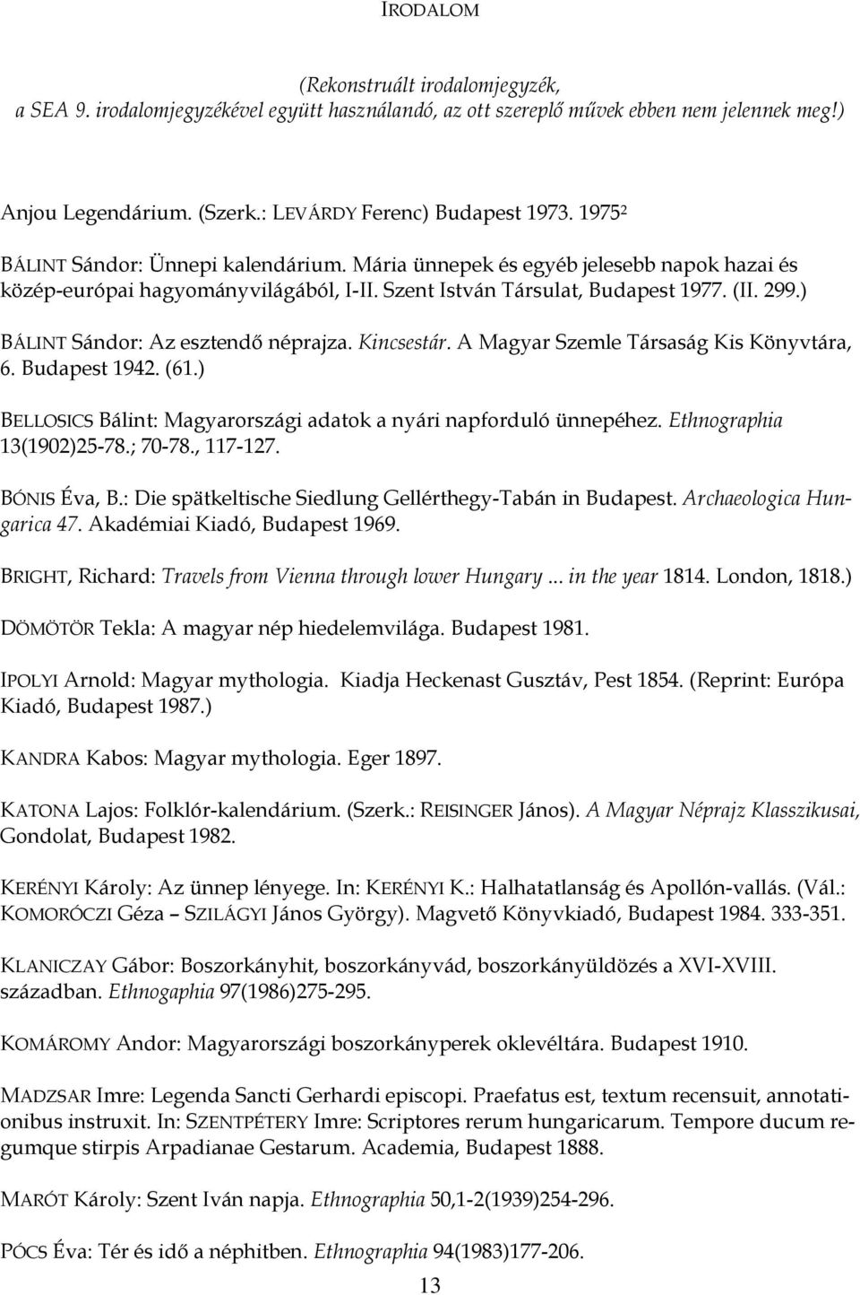 ) BÁLINT Sándor: Az esztendő néprajza. Kincsestár. A Magyar Szemle Társaság Kis Könyvtára, 6. Budapest 1942. (61.) BELLOSICS Bálint: Magyarországi adatok a nyári napforduló ünnepéhez.