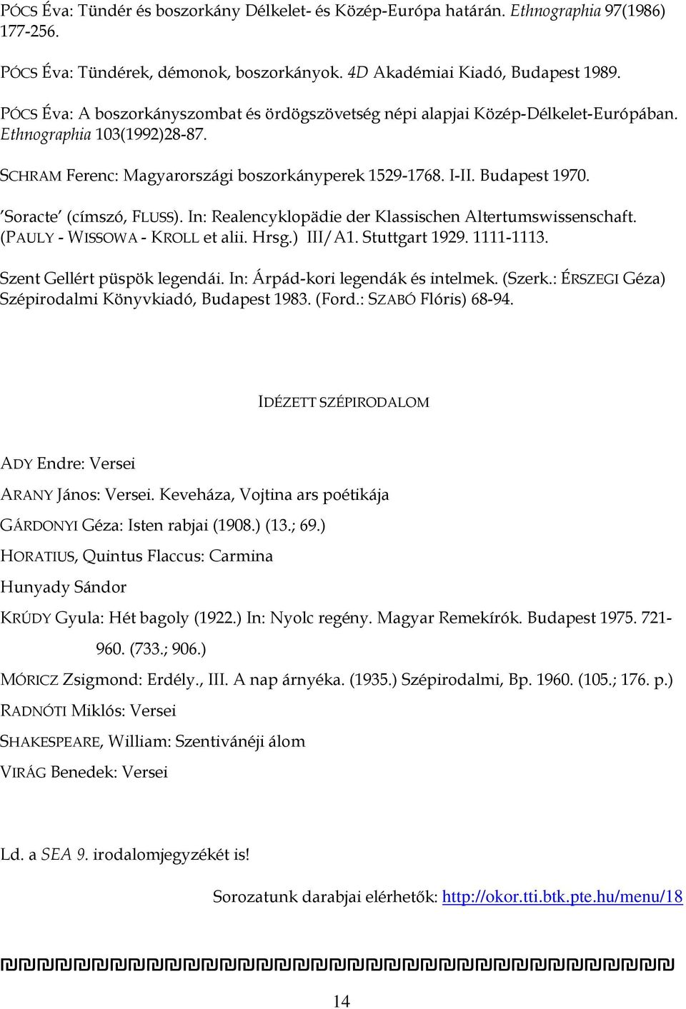 Soracte (címszó, FLUSS). In: Realencyklopädie der Klassischen Altertumswissenschaft. (PAULY - WISSOWA - KROLL et alii. Hrsg.) III/A1. Stuttgart 1929. 1111-1113. Szent Gellért püspök legendái.
