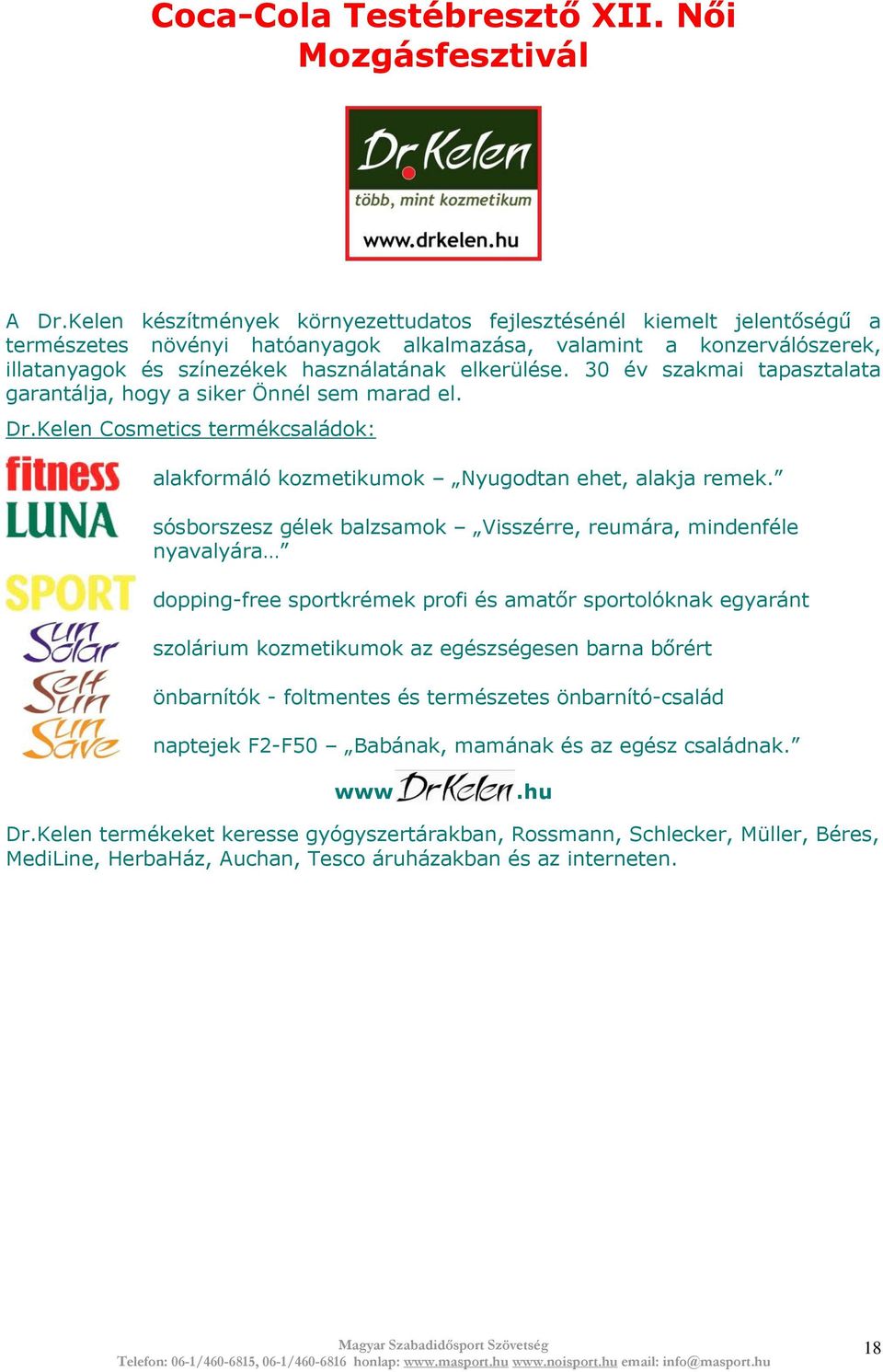 30 év szakmai tapasztalata garantálja, hogy a siker Önnél sem marad el. Dr.Kelen Cosmetics termékcsaládok: alakformáló kozmetikumok Nyugodtan ehet, alakja remek.