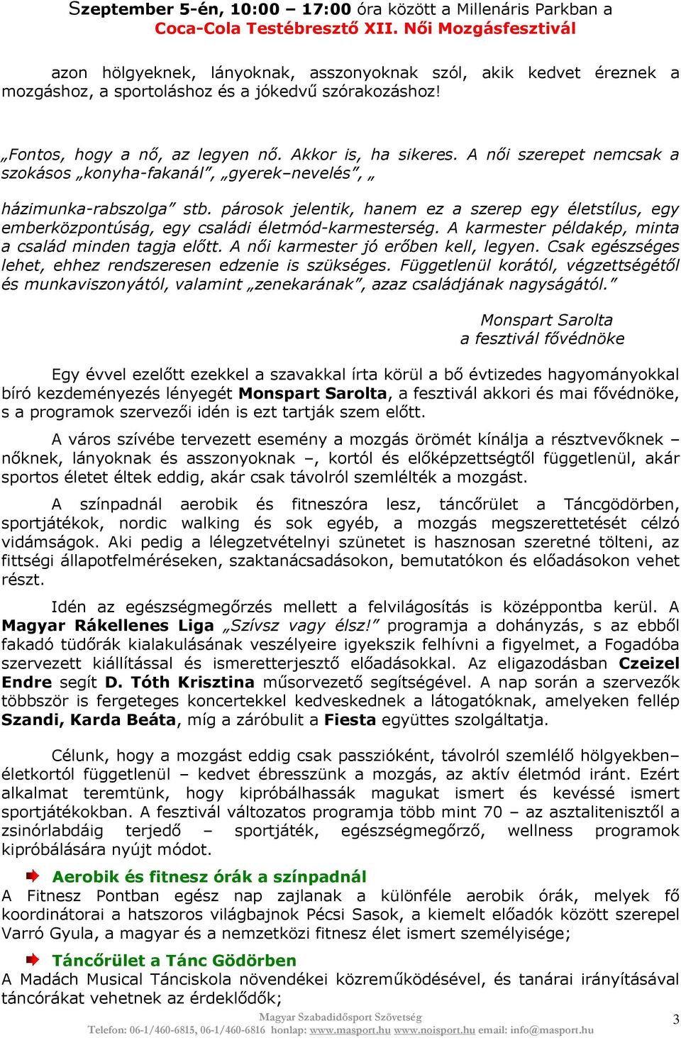 A női szerepet nemcsak a szokásos konyha-fakanál, gyerek nevelés, házimunka-rabszolga stb. párosok jelentik, hanem ez a szerep egy életstílus, egy emberközpontúság, egy családi életmód-karmesterség.