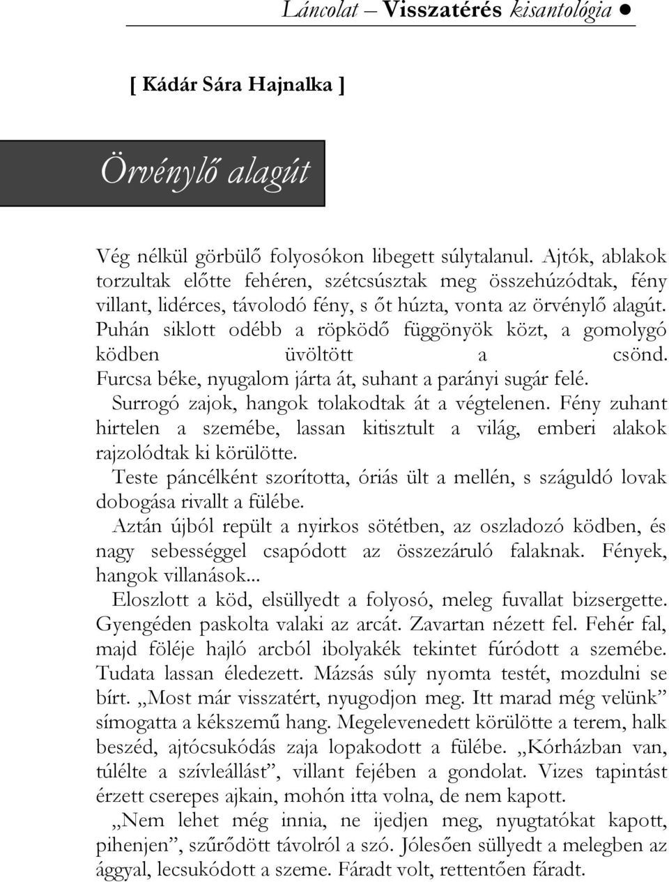 Puhán siklott odébb a röpködő függönyök közt, a gomolygó ködben üvöltött a csönd. Furcsa béke, nyugalom járta át, suhant a parányi sugár felé. Surrogó zajok, hangok tolakodtak át a végtelenen.