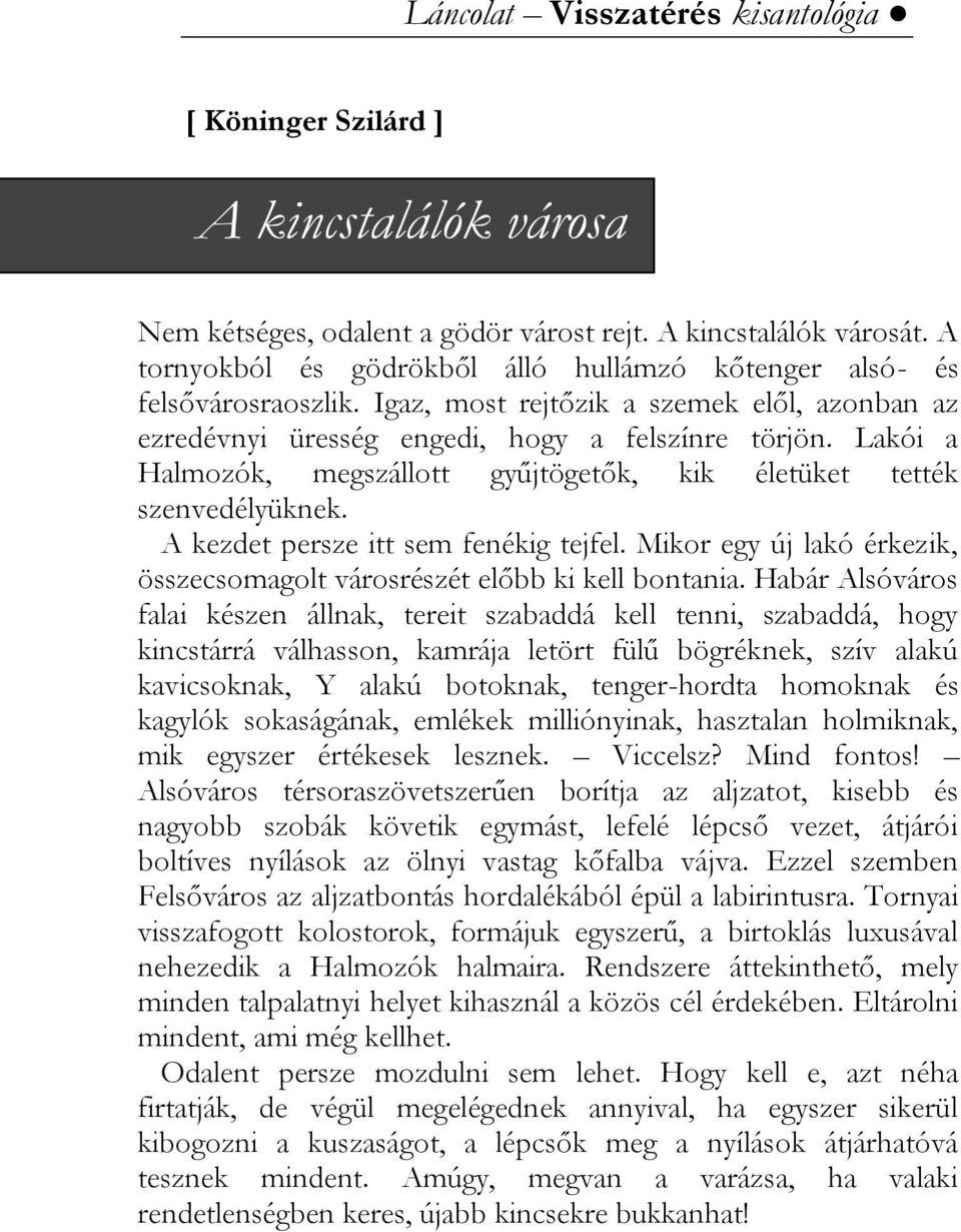 A kezdet persze itt sem fenékig tejfel. Mikor egy új lakó érkezik, összecsomagolt városrészét előbb ki kell bontania.