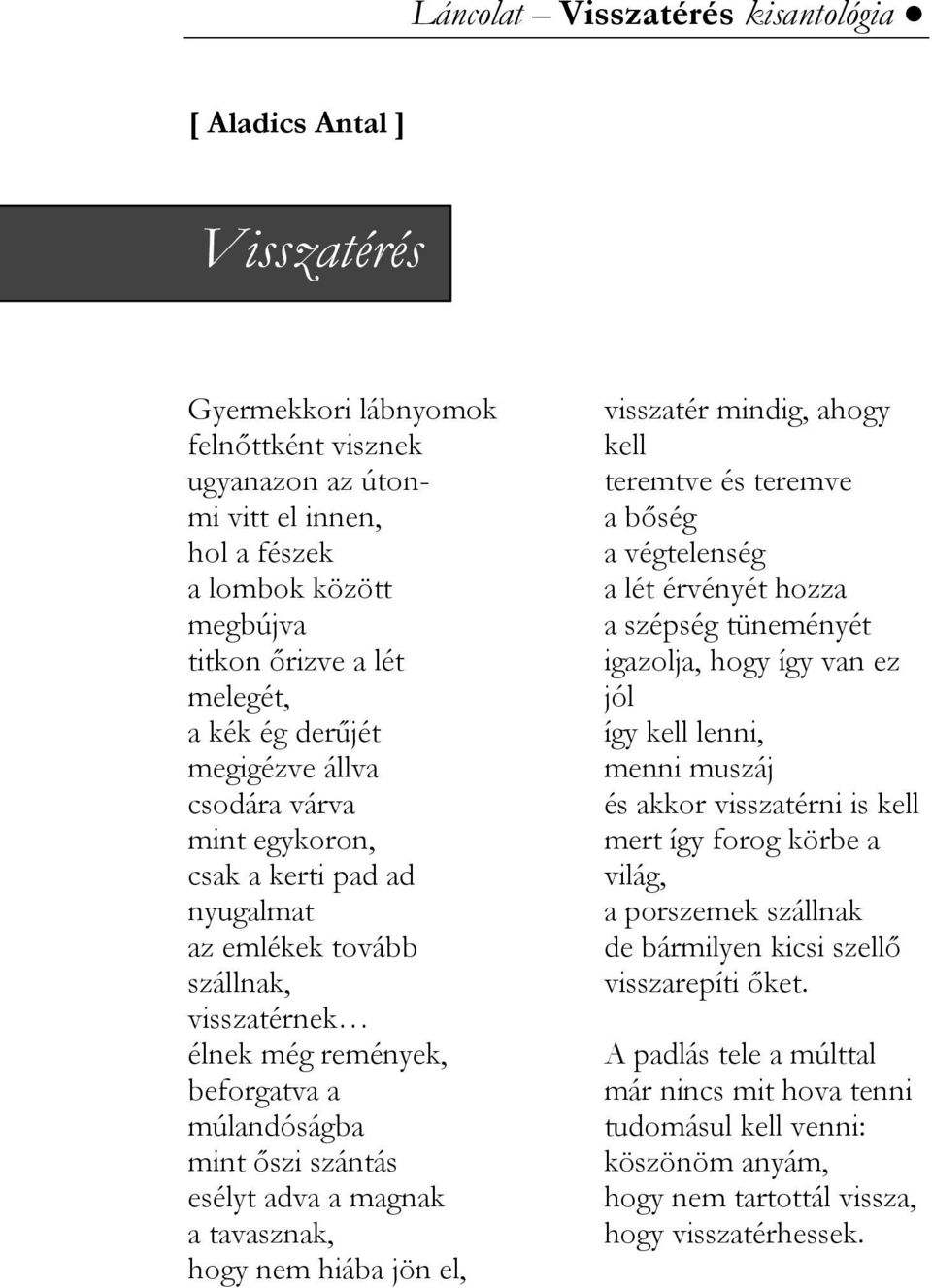 magnak a tavasznak, hogy nem hiába jön el, visszatér mindig, ahogy kell teremtve és teremve a bőség a végtelenség a lét érvényét hozza a szépség tüneményét igazolja, hogy így van ez jól így kell