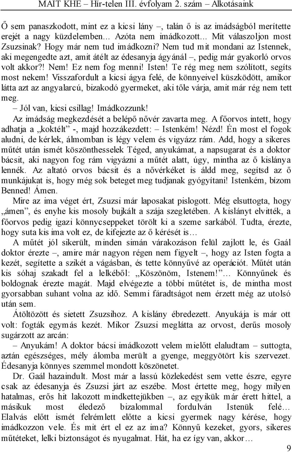 Visszafordult a kicsi ágya felé, de könnyeivel küszködött, amikor látta azt az angyalarcú, bizakodó gyermeket, aki tőle várja, amit már rég nem tett meg. Jól van, kicsi csillag! Imádkozzunk!