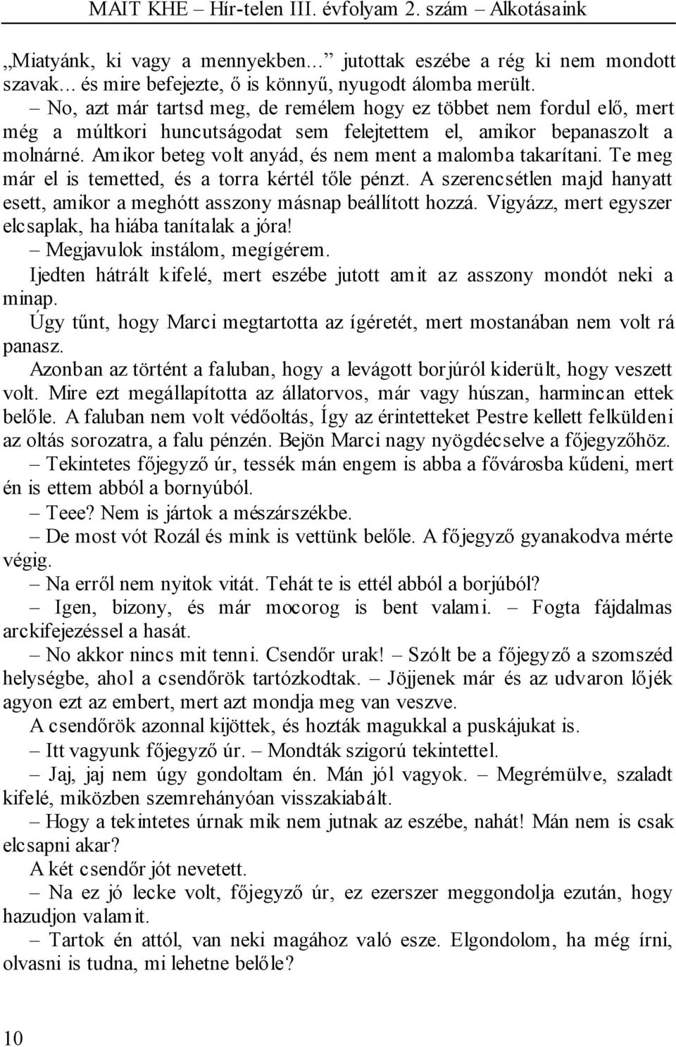 Amikor beteg volt anyád, és nem ment a malomba takarítani. Te meg már el is temetted, és a torra kértél tőle pénzt.