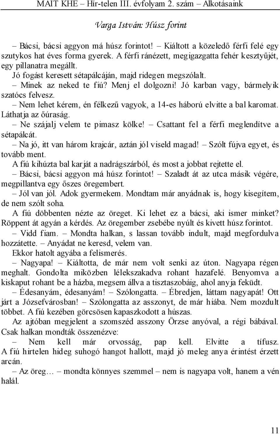 Jó karban vagy, bármelyik szatócs felvesz. Nem lehet kérem, én félkezű vagyok, a 14-es háború elvitte a bal karomat. Láthatja az őúraság. Ne szájalj velem te pimasz kölke!