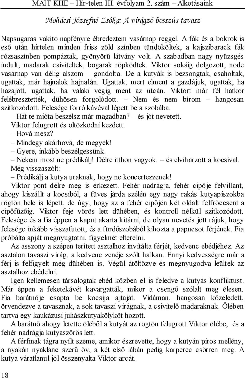 A szabadban nagy nyüzsgés indult, madarak csiviteltek, bogarak röpködtek. Viktor sokáig dolgozott, node vasárnap van délig alszom gondolta.