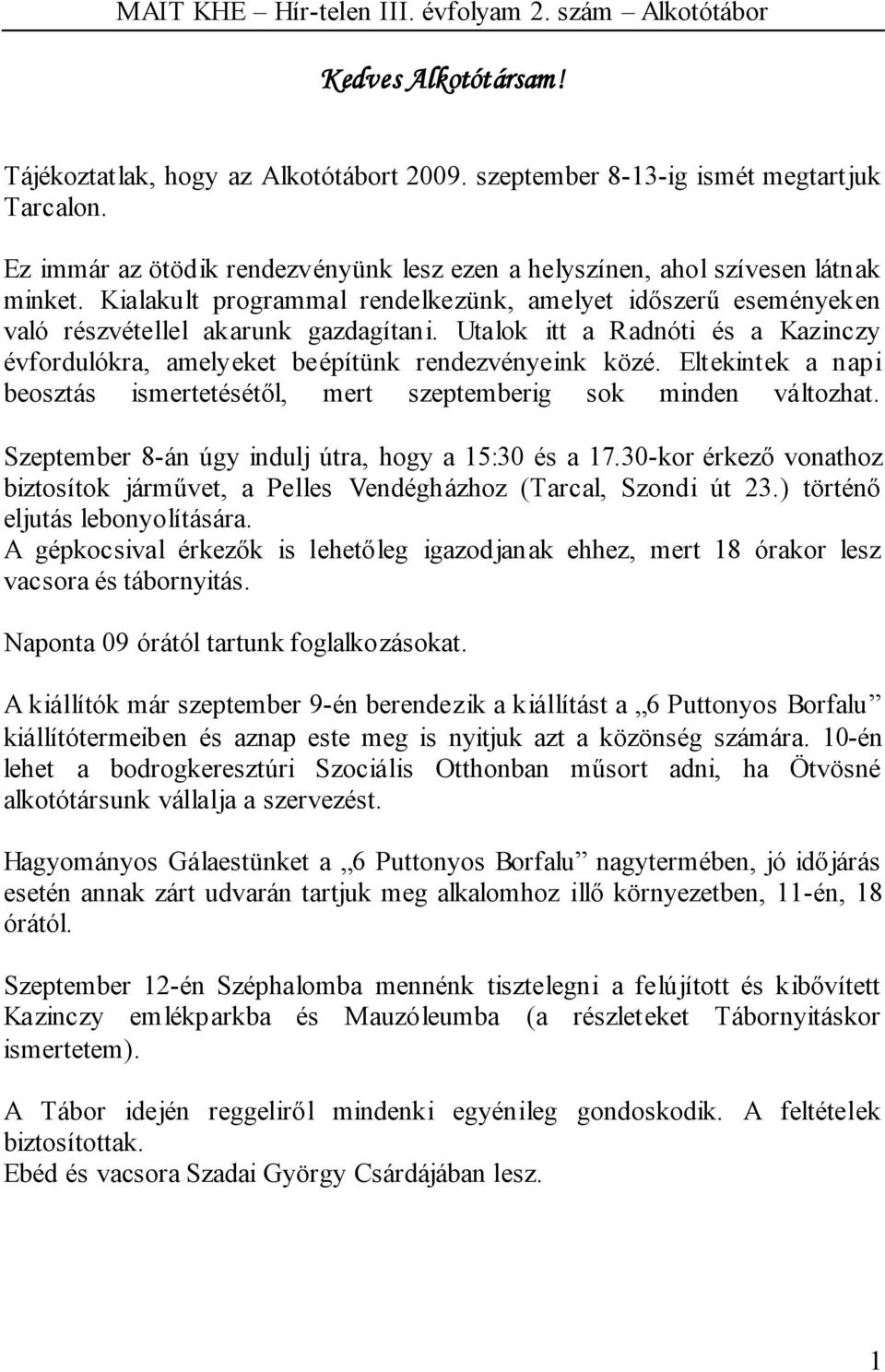 Utalok itt a Radnóti és a Kazinczy évfordulókra, amelyeket beépítünk rendezvényeink közé. Eltekintek a napi beosztás ismertetésétől, mert szeptemberig sok minden változhat.