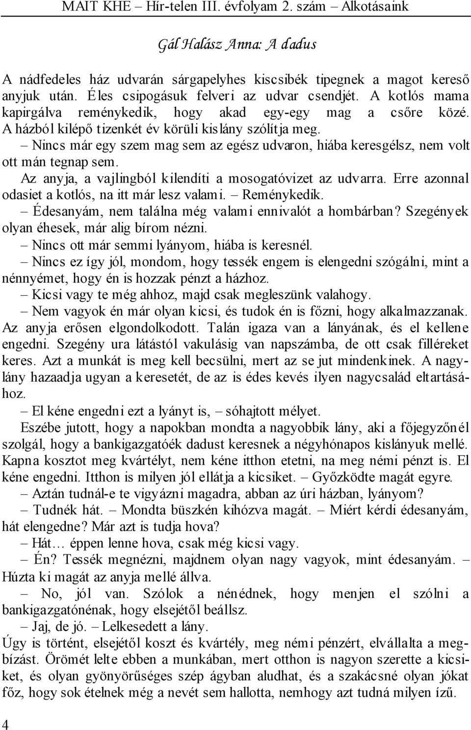 Nincs már egy szem mag sem az egész udvaron, hiába keresgélsz, nem volt ott mán tegnap sem. Az anyja, a vajlingból kilendíti a mosogatóvizet az udvarra.