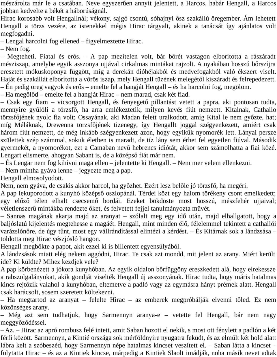 Ám lehetett Hengall a törzs vezére, az istenekkel mégis Hirac tárgyalt, akinek a tanácsát így ajánlatos volt megfogadni. Lengal harcolni fog ellened figyelmeztette Hirac. Nem fog. Megteheti.