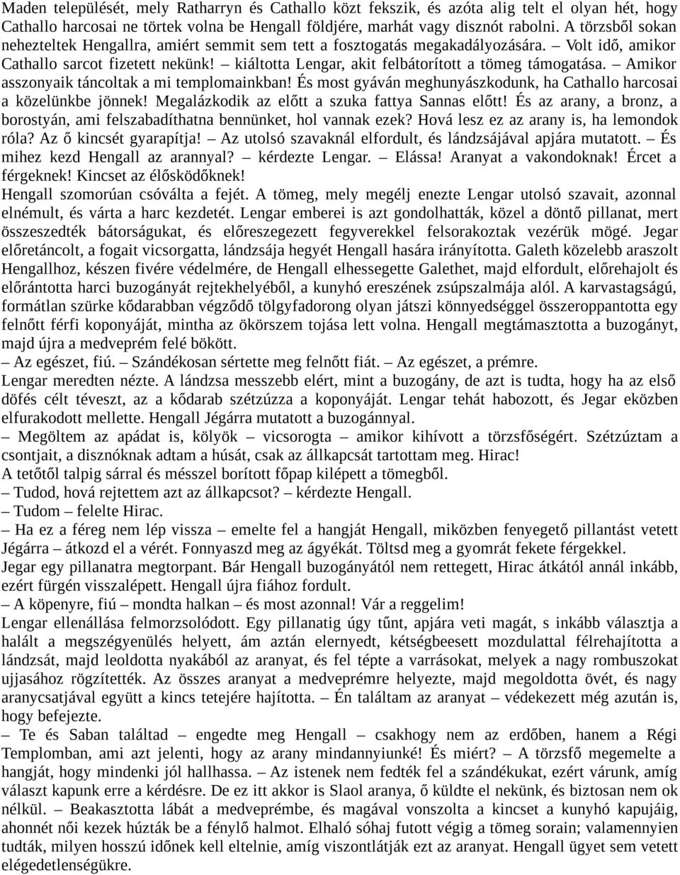 kiáltotta Lengar, akit felbátorított a tömeg támogatása. Amikor asszonyaik táncoltak a mi templomainkban! És most gyáván meghunyászkodunk, ha Cathallo harcosai a közelünkbe jönnek!