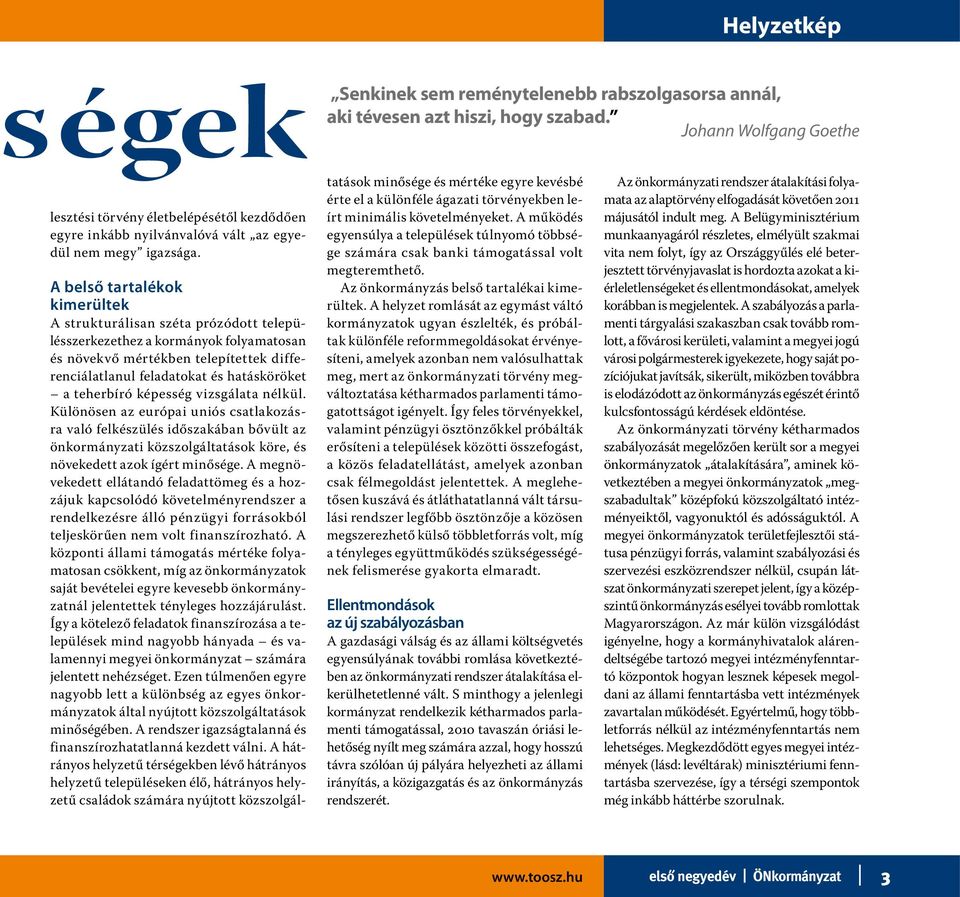 A belső tartalékok kimerültek A strukturálisan széta prózódott településszerkezethez a kormányok folyamatosan és növekvő mértékben telepítettek differenciálatlanul feladatokat és hatásköröket a