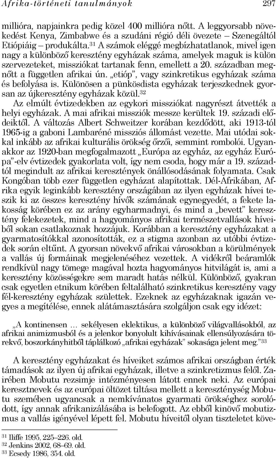 században megnőtt a független afrikai ún. etióp, vagy szinkretikus egyházak száma és befolyása is. Különösen a pünkösdista egyházak terjeszkednek gyorsan az újkeresztény egyházak közül.