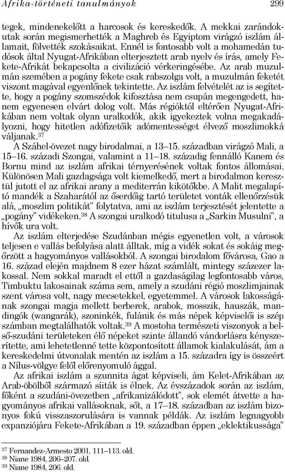 Az arab muzulmán szemében a pogány fekete csak rabszolga volt, a muzulmán feketét viszont magával egyenlőnek tekintette.